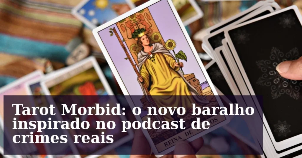 Tarot Morbid: o novo baralho inspirado no podcast de crimes reais
